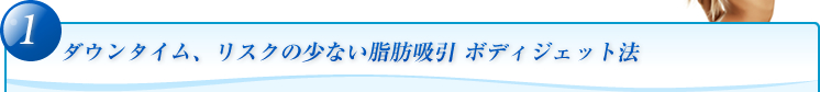 ダウンタイム、リスクの少ない脂肪吸引 ボディジェット法