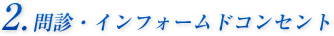 2.問診・インフォームドコンセント
